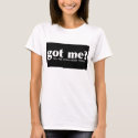 Got Me t-shirts by randyb30 Got Me t-shirts