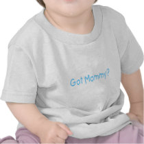 Got Mommy? (Blue) Tees