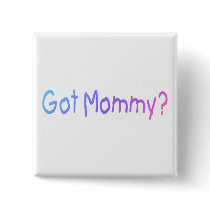 Got Mommy? (Color) - Customized Pin