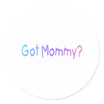 Got Mommy? (Color) Round Sticker