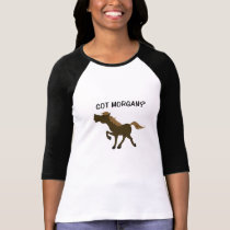 Got Morgan? Morgan horse shirt