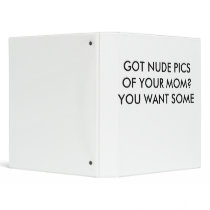 GOT NUDE PICS OF YOUR MOM? YOU WANT SOME binders