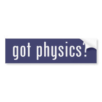 got physics? bumper stickers