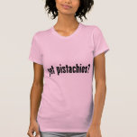 got pistachios? shirt