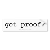got proof? BumperSticker Bumper Stickers