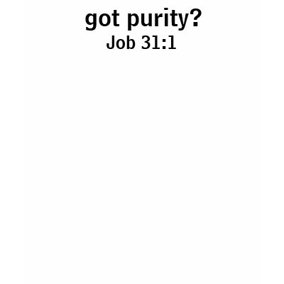 got purity?, Job 31:1 T Shirt by agape422