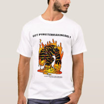 Got Pyroterrakinesis ? t-shirts