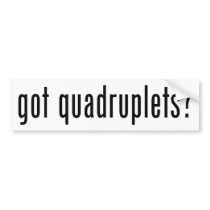 Got QUADRUPLETS? bumper stickers
