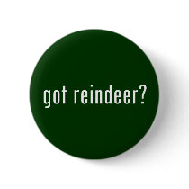 got reindeer? buttons