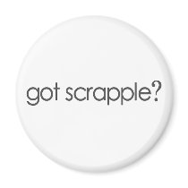 Got Scrappleã¯Â‚¬Â¥ Refrigerator Magnet