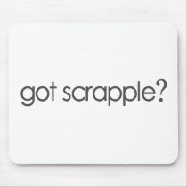 Got Scrappleã¯Â‚¬Â¥ Mouse Pads