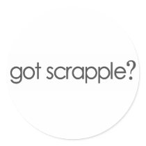 Got Scrappleã¯Â‚¬Â¥ Round Sticker