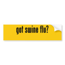 got swine flu? bumper sticker