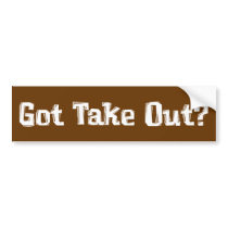 Got Take Out Gifts bumper stickers by Funny_Gifts Got Take Out Gifts bumper stickers