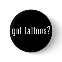 got tattoos? buttons by gottees got tattoos? buttons