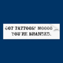 Got tattoos? MOOOO....You're branded. bumper stickers