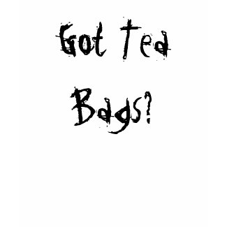 Got Tea Bags? shirt