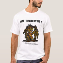 Got Terrakinesis ? t-shirts