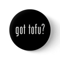 Got Tofu? Vegan Vegetarian Protein! Pinback Button