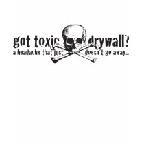 Got Toxic Drywall? t-shirts by toxicdrywall Got Toxic Drywall? t-shirts