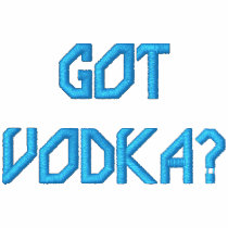GOT VODKA? embroidered shirts by violetpilot GOT VODKA? embroidered shirts