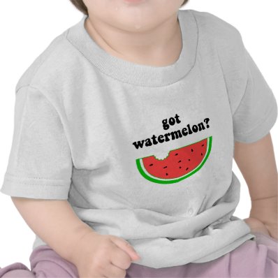 Got watermelon? t-shirt