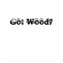 Got Wood? shirt