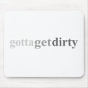 Gotta - "Gotta Get Dirty" mousepads by outoftheboxx Gotta - "Gotta Get Dirty" mousepads