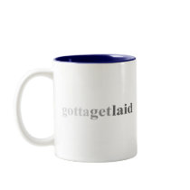 Gotta - "Gotta Get Laid" mugs by outoftheboxx Gotta - "Gotta Get Laid" mugs