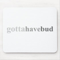 Gotta - "Gotta Have Bud" mousepads by outoftheboxx Gotta - "Gotta Have Bud" mousepads