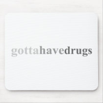 Gotta - "Gotta Have Drugs" mousepads by outoftheboxx Gotta - "Gotta Have Drugs" mousepads