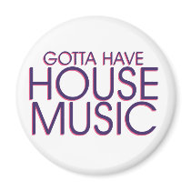 Gotta Have House Music magnets