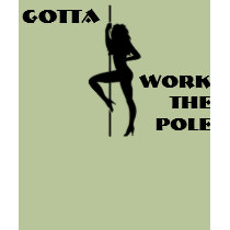 GOTTA WORK THE POLE t-shirts by DominoAlley GOTTA WORK THE POLE t-shirts