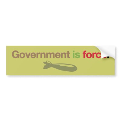 Government Is Force Bumper Sticker by Libertymaniacs