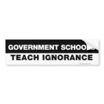 Government Schools Teach Ignorance Bumper Sticker