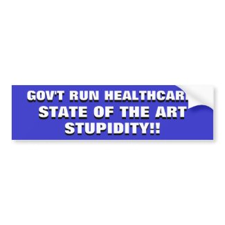 GOV'T RUN HEALTHCARE...STATE OF THE ART STUPIDITY! bumpersticker