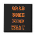 Grab some pine meat magnets