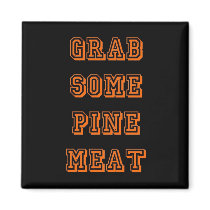 Grab some pine meat magnets