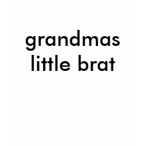 grandmas little brat t-shirts by thetwilightgirl grandmas little brat t-shirts