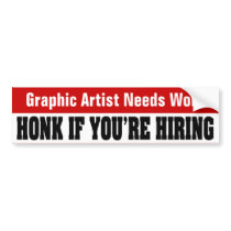 Graphic Artist Needs Work - Honk If You're Hiring bumper stickers by JobSeekerStickers Graphic Artist Needs Work - Honk If You're Hiring bumper stickers