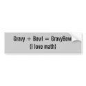 Gravy + Bowl = GravyBowl (I love math) bumper stickers