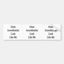 Great Accordionists Look Like Me Bumper Stickers
