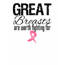 GREAT BREASTS are Worth Fighting For t-shirts