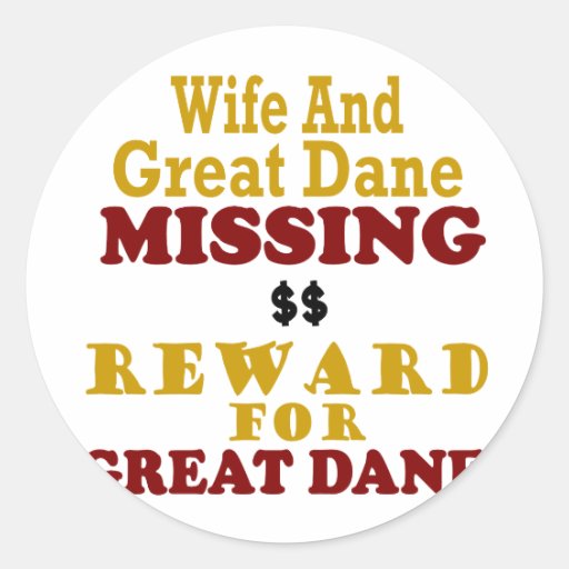 Great Dane & Wife Missing Reward For Great Dane Round Stickers
