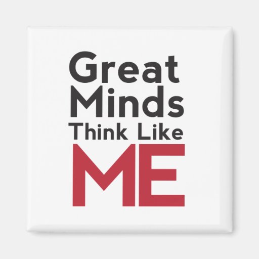 Great Minds Think Like Me Magnet