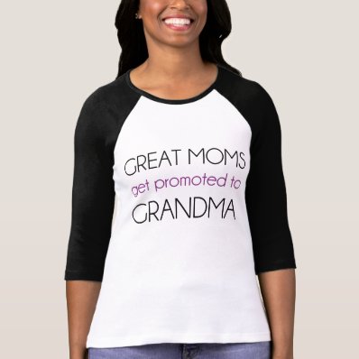 Great Moms Get Promoted To Grandma Shirts