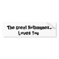 Great Nothingness Loves You bumper stickers by godless_heathen Great Nothingness Loves You bumper stickers