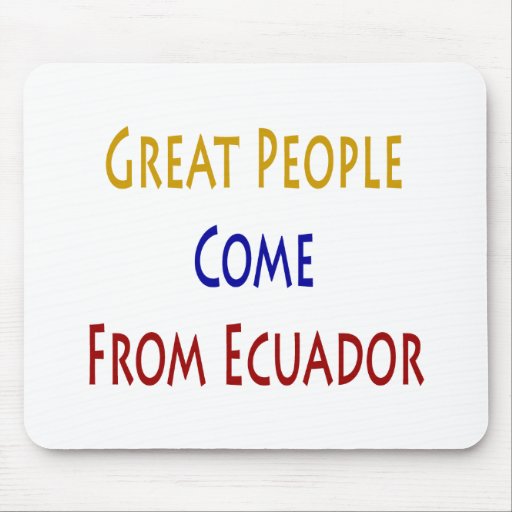 Great People Come From Ecuador Mouse Pads