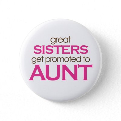 Great Sisters Get Promoted To Aunt Button