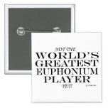 Greatest Euphonium Player Yet Pinback Button